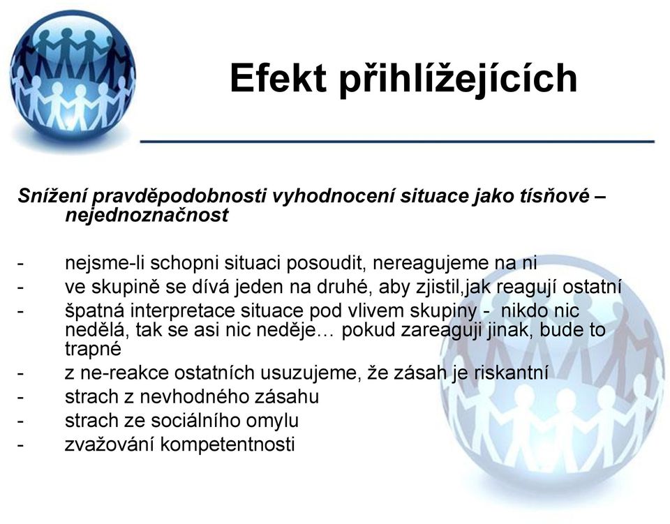 situace pod vlivem skupiny - nikdo nic nedělá, tak se asi nic neděje pokud zareaguji jinak, bude to trapné - z ne-reakce