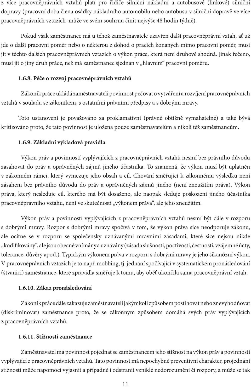 Pokud však zaměstnanec má u téhož zaměstnavatele uzavřen další pracovněprávní vztah, ať už jde o další pracovní poměr nebo o některou z dohod o pracích konaných mimo pracovní poměr, musí jít v těchto