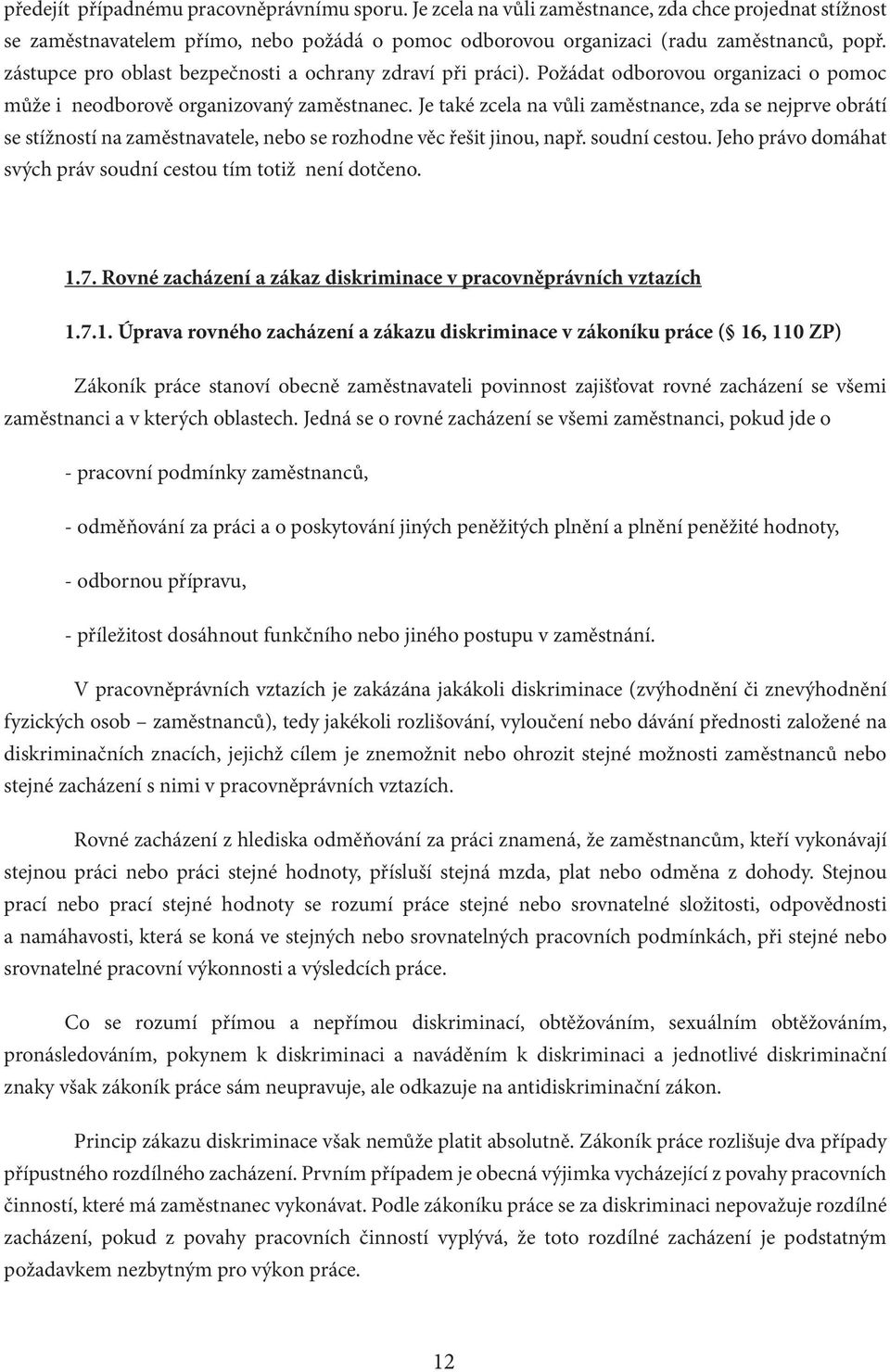 Je také zcela na vůli zaměstnance, zda se nejprve obrátí se stížností na zaměstnavatele, nebo se rozhodne věc řešit jinou, např. soudní cestou.