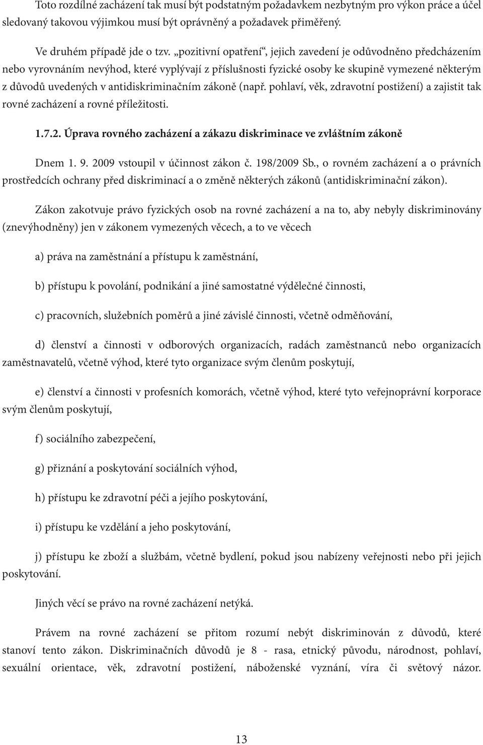 antidiskriminačním zákoně (např. pohlaví, věk, zdravotní postižení) a zajistit tak rovné zacházení a rovné příležitosti. 1.7.2.