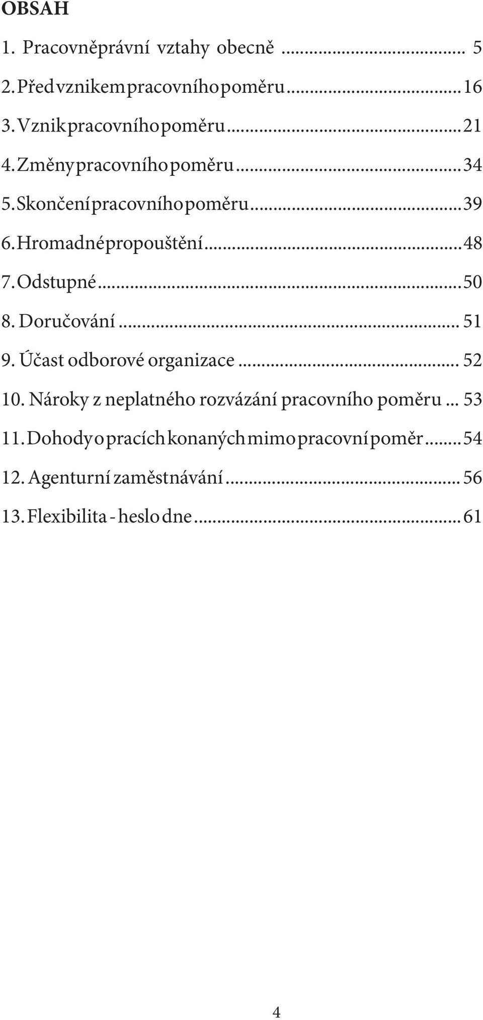 Doručování... 51 9. Účast odborové organizace... 52 10. Nároky z neplatného rozvázání pracovního poměru... 53 11.