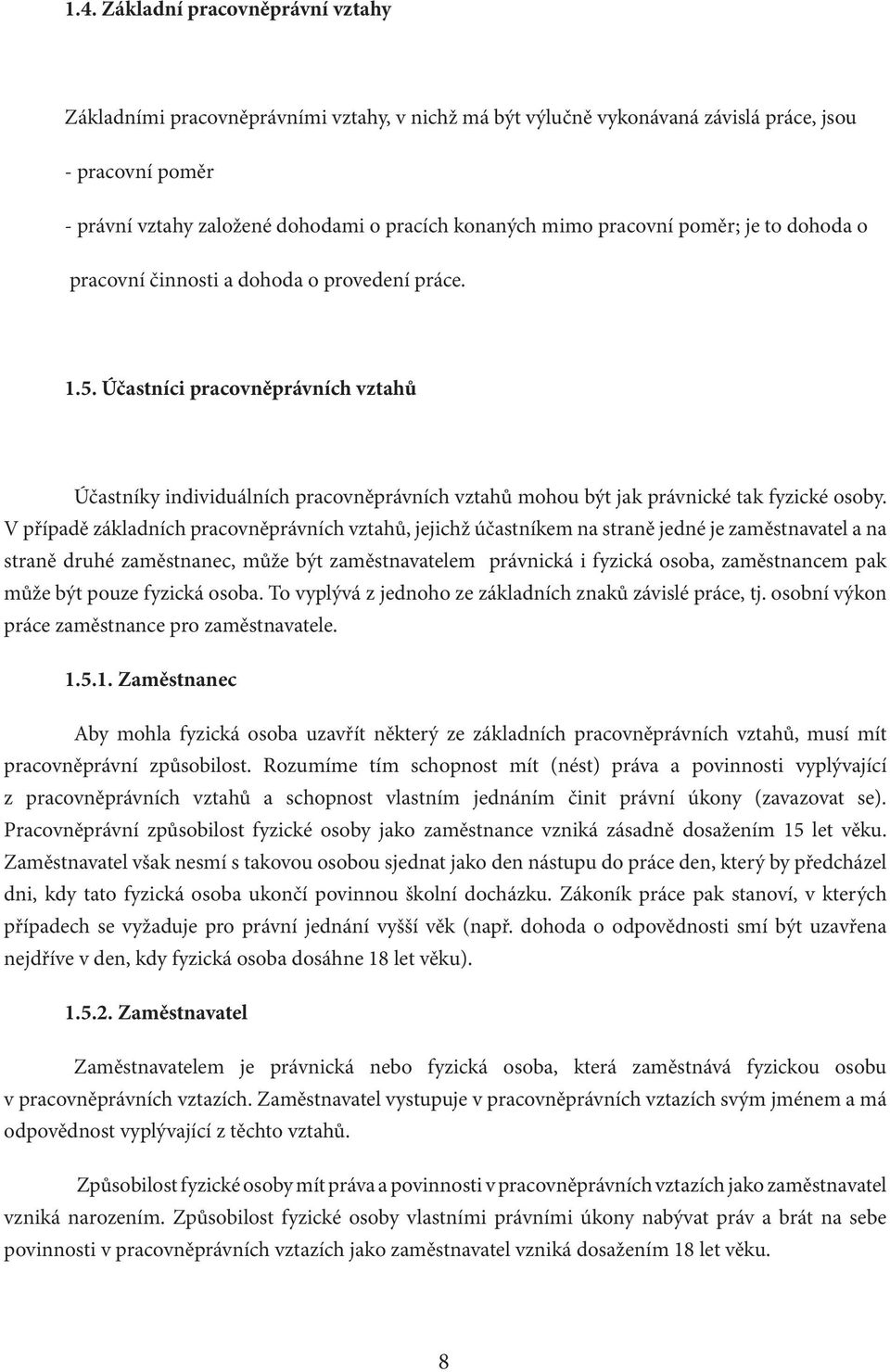 Účastníci pracovněprávních vztahů Účastníky individuálních pracovněprávních vztahů mohou být jak právnické tak fyzické osoby.