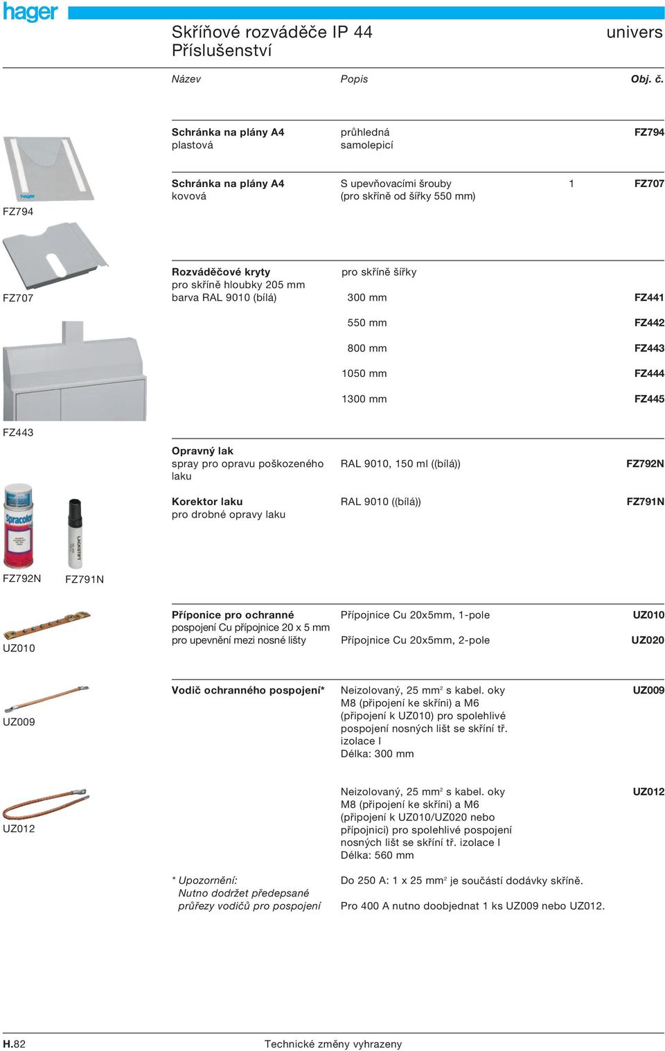 poškozeného RAL 9010, 150 ml ((bílá)) FZ792N laku Korektor laku RAL 9010 ((bílá)) FZ791N pro drobné opravy laku FZ792N FZ791N UZ010 Příponice pro ochranné Přípojnice Cu 20x5mm, 1-pole UZ010 pospojení