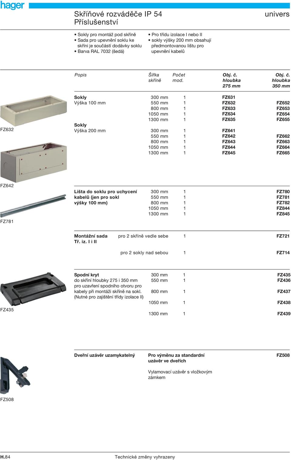 hloubka hloubka 275 mm 350 mm FZ632 Sokly 300 mm 1 Výška 100 mm 550 mm 1 800 mm 1 1050 mm 1 1300 mm 1 Sokly Výška 200 mm 300 mm 1 550 mm 1 800 mm 1 1050 mm 1 1300 mm 1 FZ631 FZ632 FZ633 FZ634 FZ635