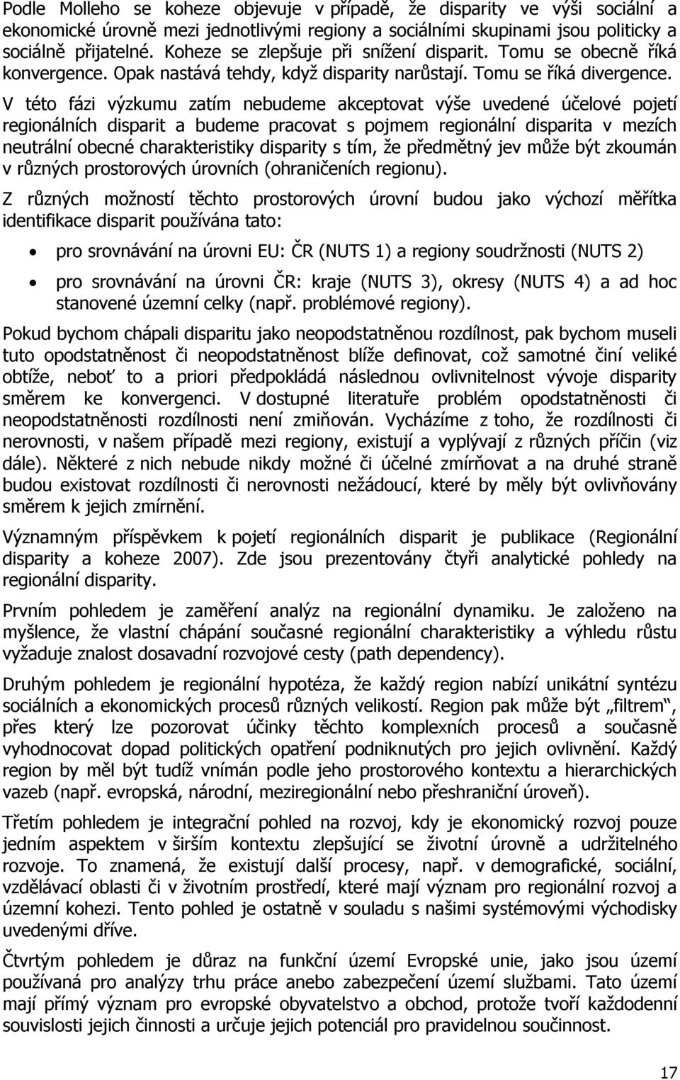 V této fázi výzkumu zatím nebudeme akceptovat výše uvedené účelové pojetí regionálních disparit a budeme pracovat s pojmem regionální disparita v mezích neutrální obecné charakteristiky disparity s