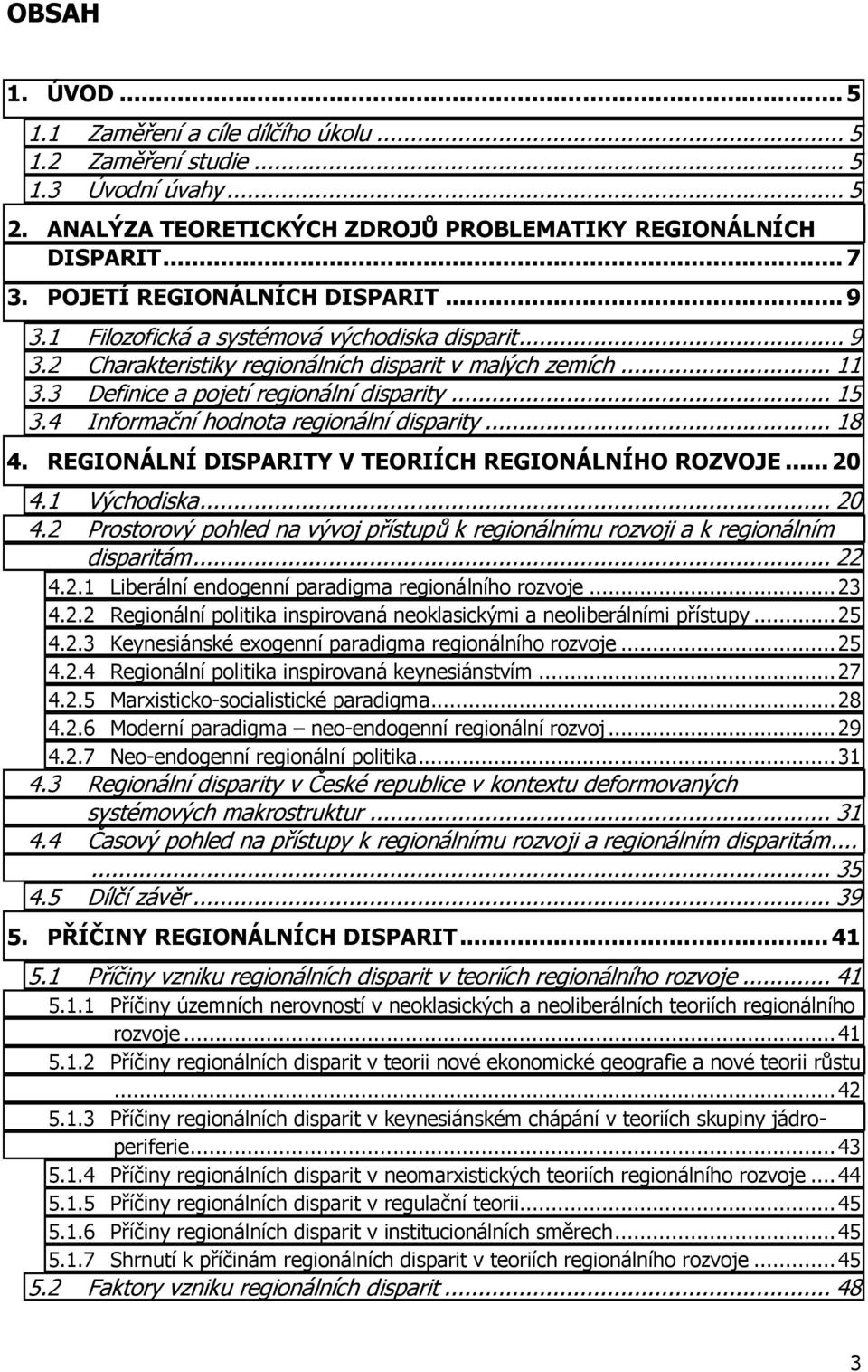 4 Informační hodnota regionální disparity... 18 4. REGIONÁLNÍ DISPARITY V TEORIÍCH REGIONÁLNÍHO ROZVOJE... 20 4.1 Východiska... 20 4.2 Prostorový pohled na vývoj přístupů k regionálnímu rozvoji a k regionálním disparitám.