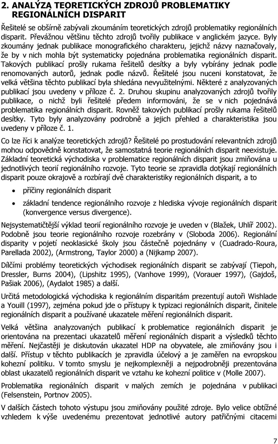 Byly zkoumány jednak publikace monografického charakteru, jejichţ názvy naznačovaly, ţe by v nich mohla být systematicky pojednána problematika regionálních disparit.