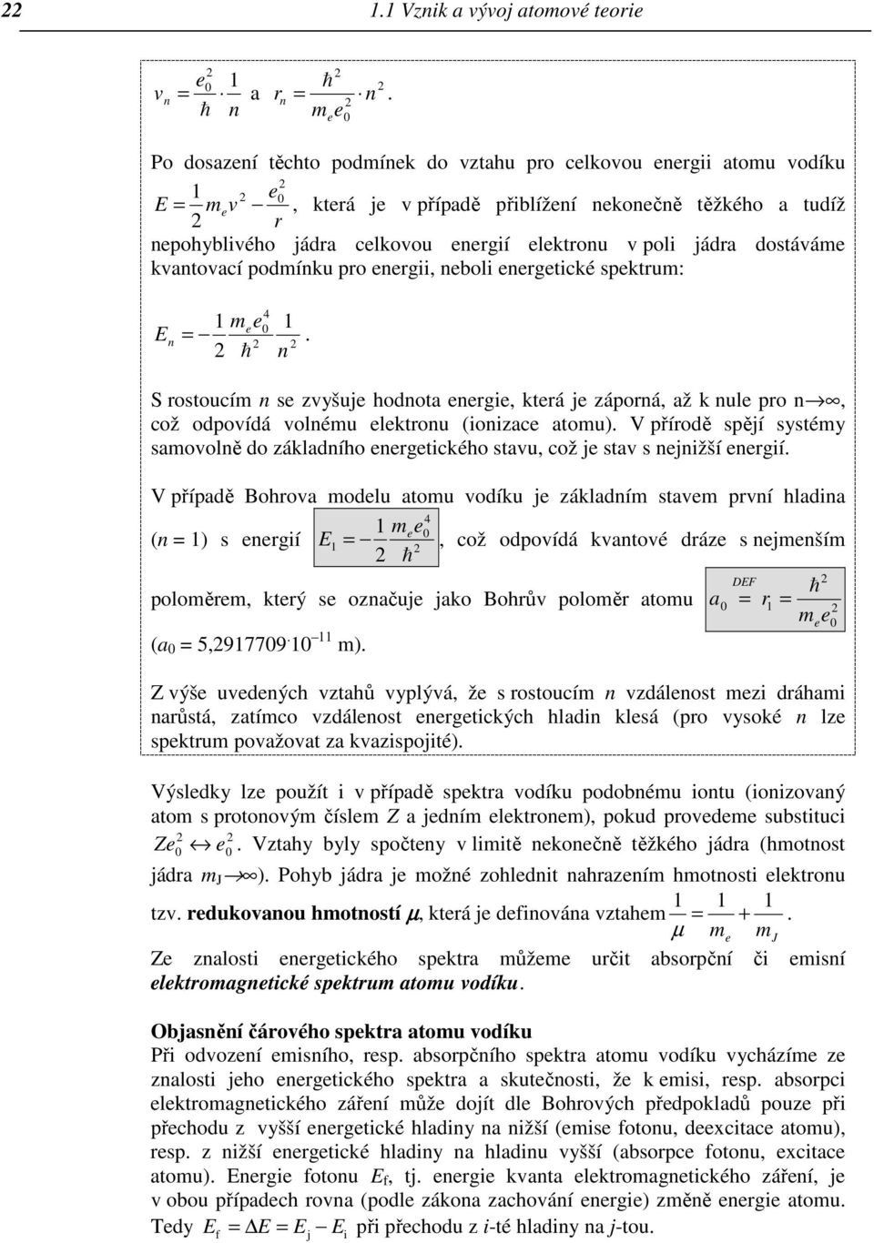poli jádra dostáváme kvantovací podmínku pro energii, neboli energetické spektrum: E n 4 1 mee0 1 =.