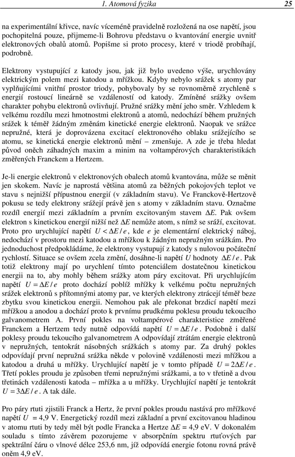 Kdyby nebylo srážek s atomy par vyplňujícími vnitřní prostor triody, pohybovaly by se rovnoměrně zrychleně s energií rostoucí lineárně se vzdáleností od katody.