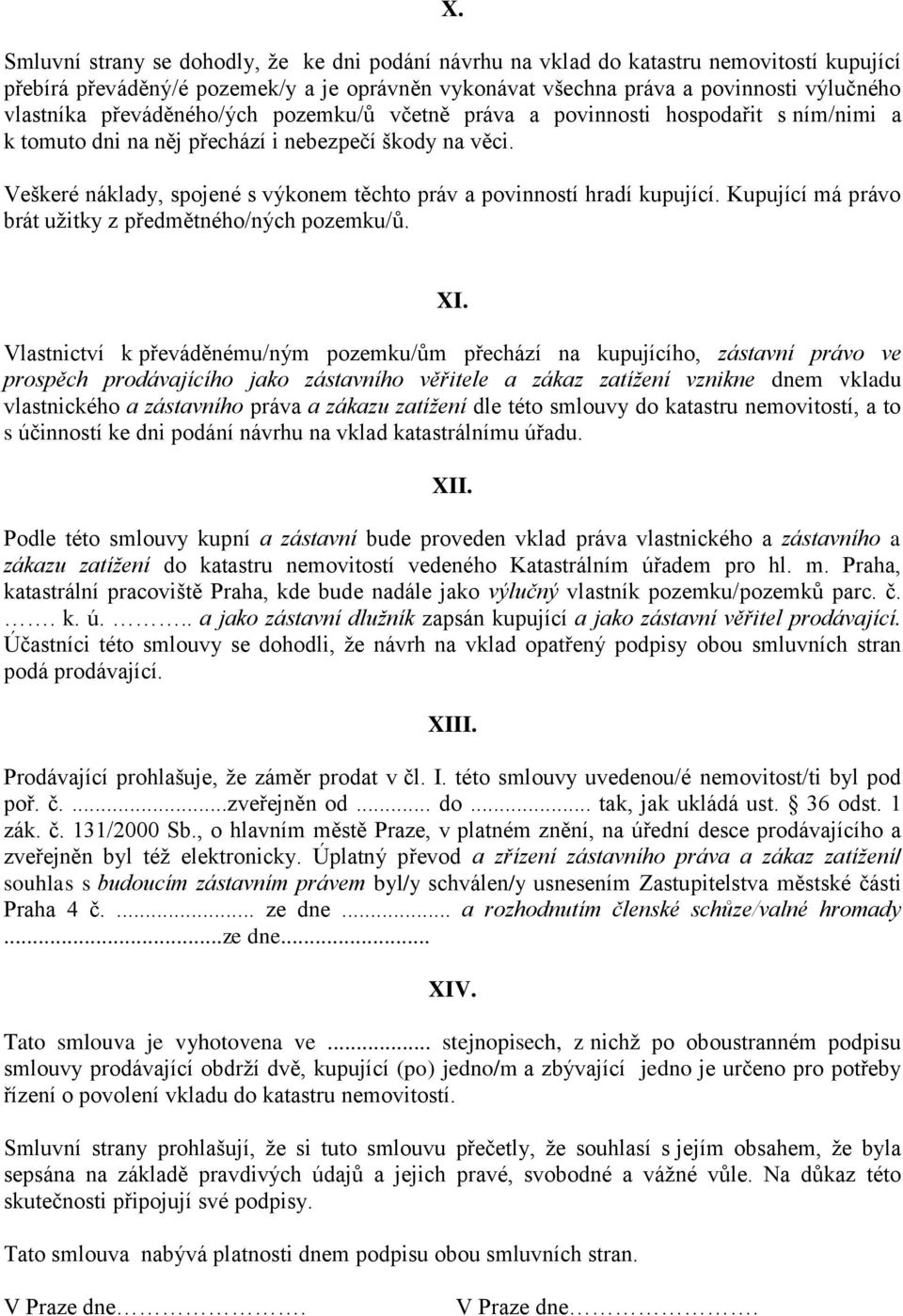 Veškeré náklady, spojené s výkonem těchto práv a povinností hradí kupující. Kupující má právo brát užitky z předmětného/ných pozemku/ů. XI.