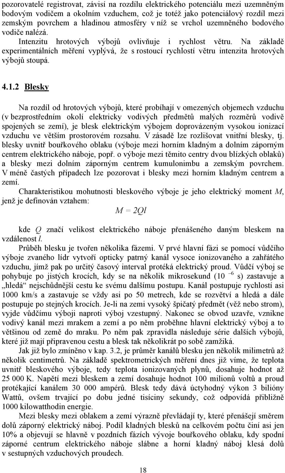 Na základě experimentálních měření vyplývá, že s rostoucí rychlostí větru intenzita hrotových výbojů stoupá. 4.1.