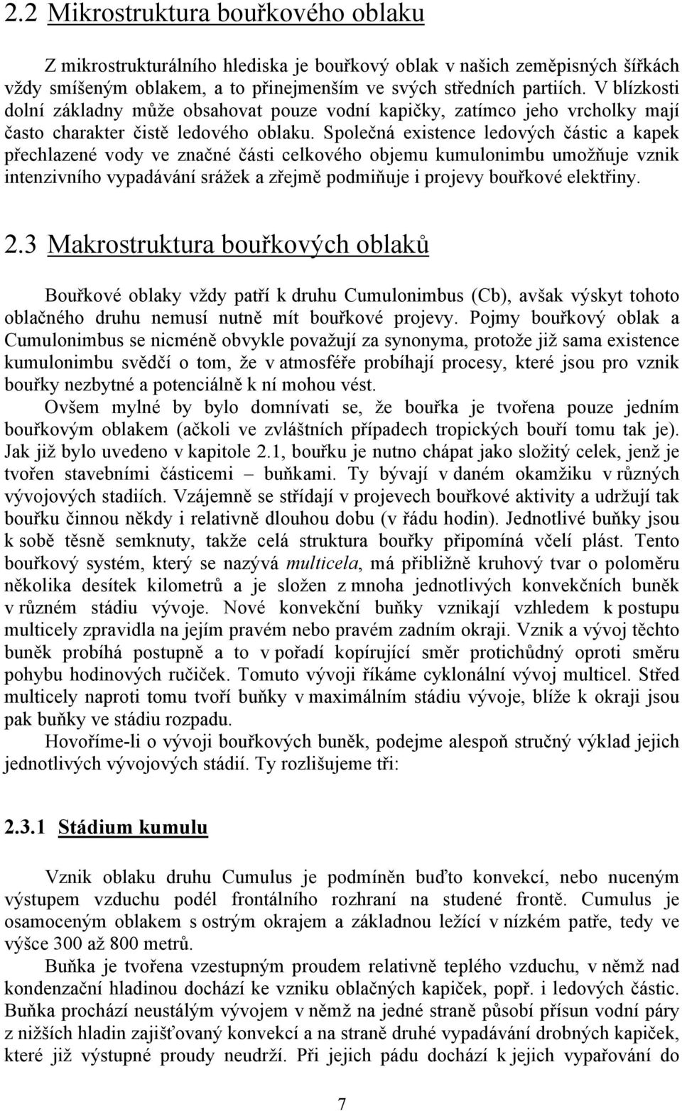 Společná existence ledových částic a kapek přechlazené vody ve značné části celkového objemu kumulonimbu umožňuje vznik intenzivního vypadávání srážek a zřejmě podmiňuje i projevy bouřkové elektřiny.