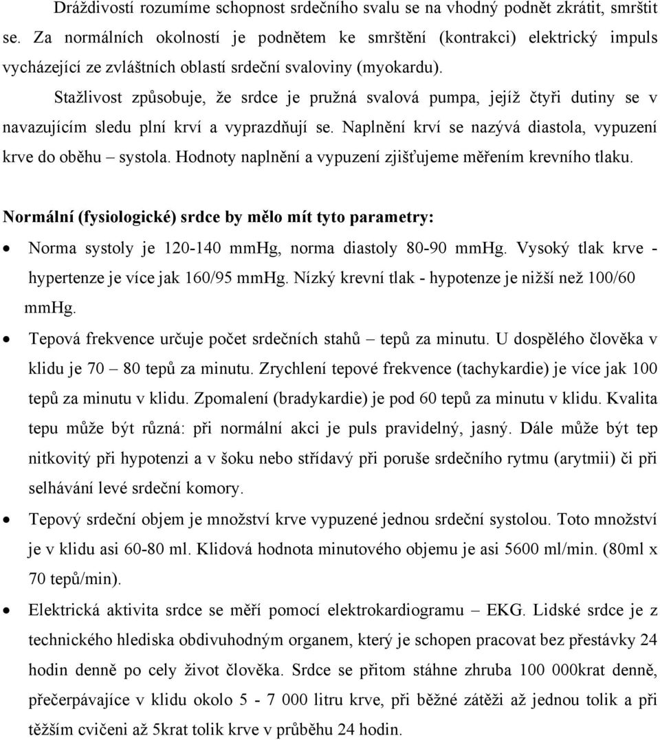 Stažlivost způsobuje, že srdce je pružná svalová pumpa, jejíž čtyři dutiny se v navazujícím sledu plní krví a vyprazdňují se. Naplnění krví se nazývá diastola, vypuzení krve do oběhu systola.