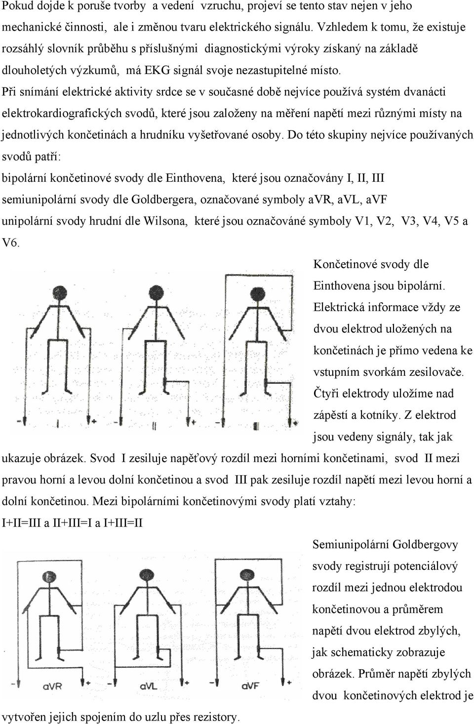 Při snímání elektrické aktivity srdce se v současné době nejvíce používá systém dvanácti elektrokardiografických svodů, které jsou založeny na měření napětí mezi různými místy na jednotlivých