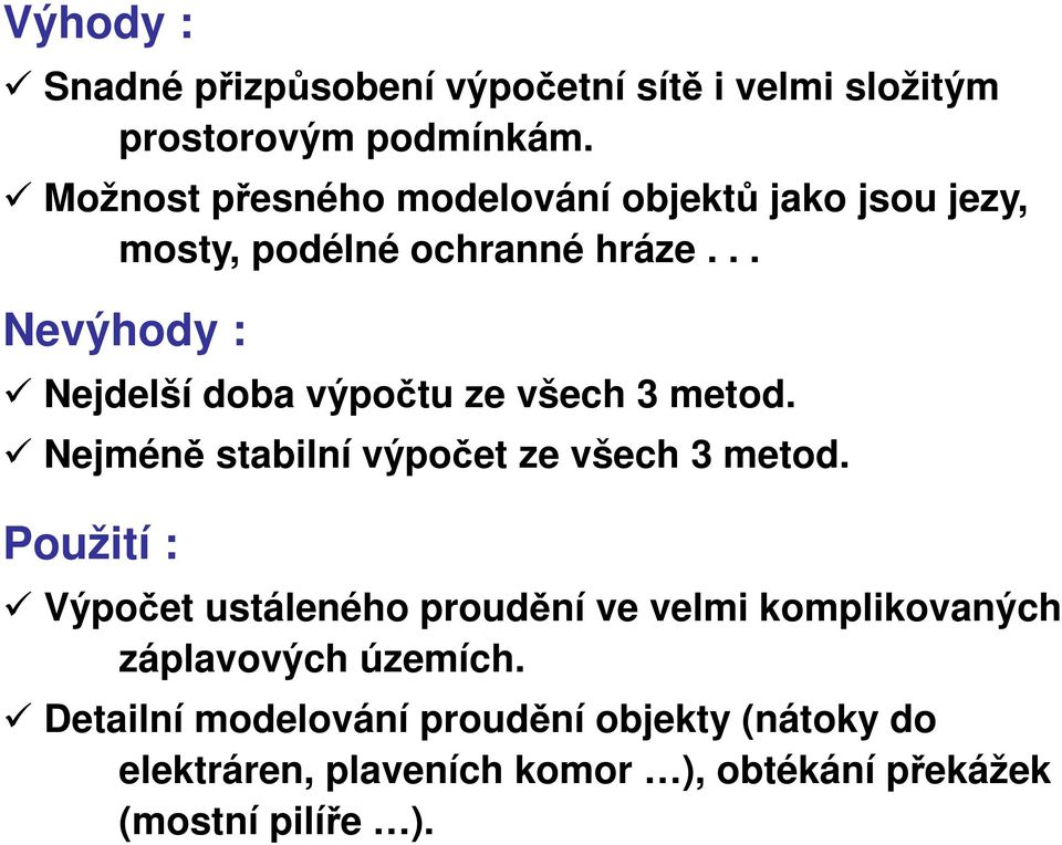 .. Nevýhody : Nejdelší doba výpočtu ze všech 3 metod. Nejméně stabilní výpočet ze všech 3 metod.