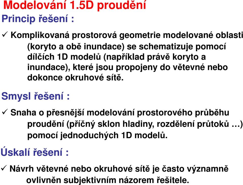 pomocí dílčích 1D modelů (například právě koryto a inundace), které jsou propojeny do větevné nebo dokonce okruhové sítě.