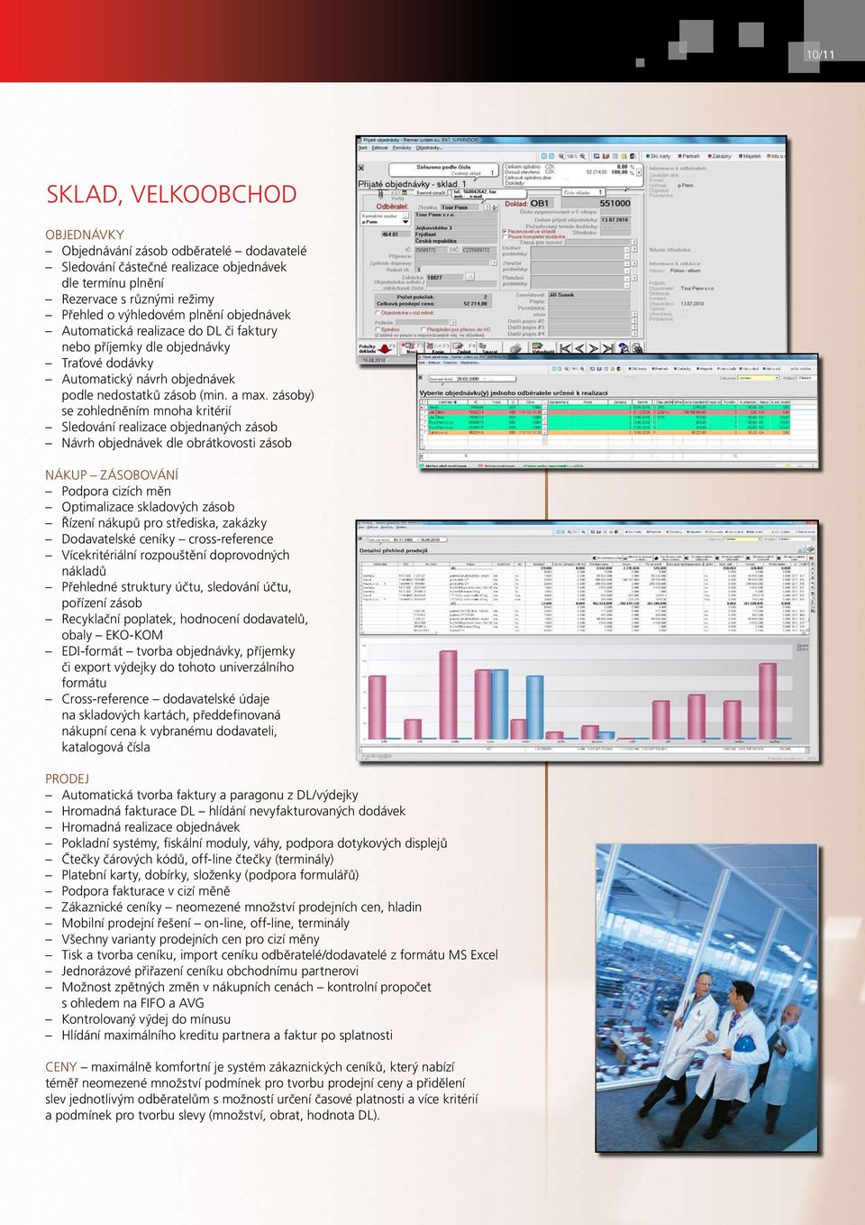 zásoby) se zohledněním mnoha kritérií Sledování realizace objednaných zásob Návrh objednávek dle obrátkovosti zásob Nákup zásobování Podpora cizích měn Optimalizace skladových zásob Řízení nákupů pro