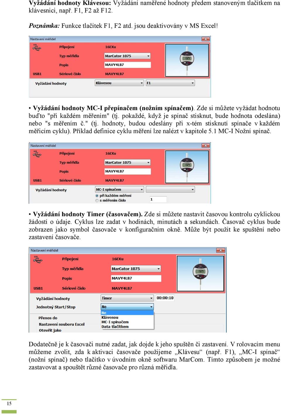 Příklad definice cyklu měření lze nalézt v kapitole 5.1 MC-I Nožní spínač. Vyžádání hodnoty Timer (časovačem). Zde si můžete nastavit časovou kontrolu cyklickou žádostí o údaje.