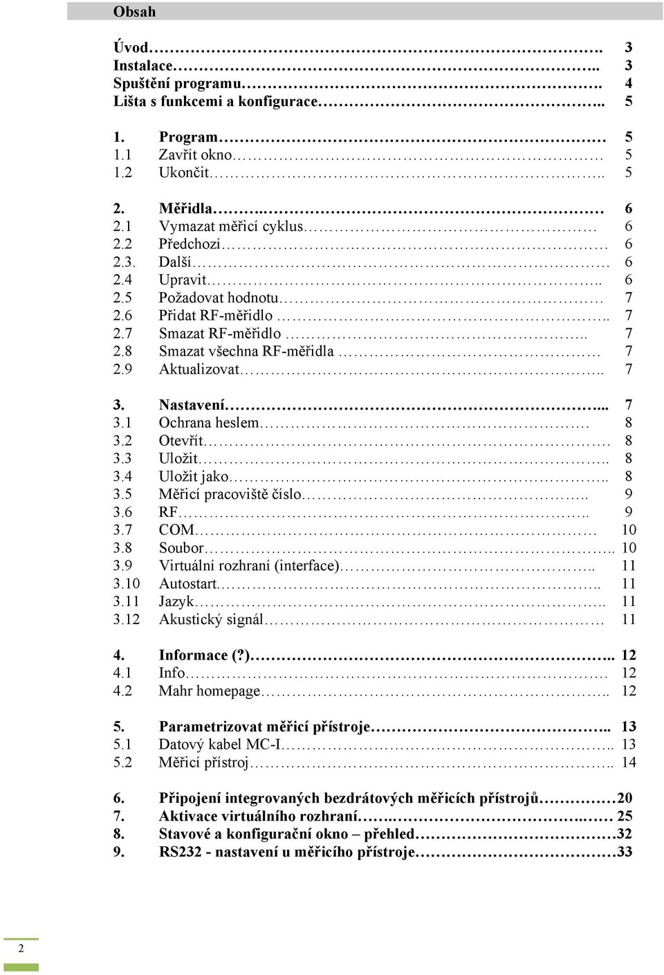 . 8 3.4 Uložit jako.. 8 3.5 Měřicí pracoviště číslo.. 9 3.6 RF.. 9 3.7 COM 10 3.8 Soubor.. 10 3.9 Virtuální rozhraní (interface).. 11 3.10 Autostart... 11 3.11 Jazyk.. 11 3.12 Akustický signál 11 4.