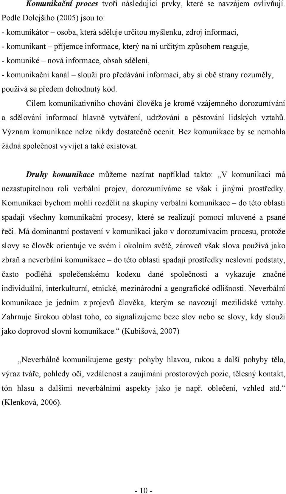obsah sdělení, - komunikační kanál slouží pro předávání informací, aby si obě strany rozuměly, používá se předem dohodnutý kód.