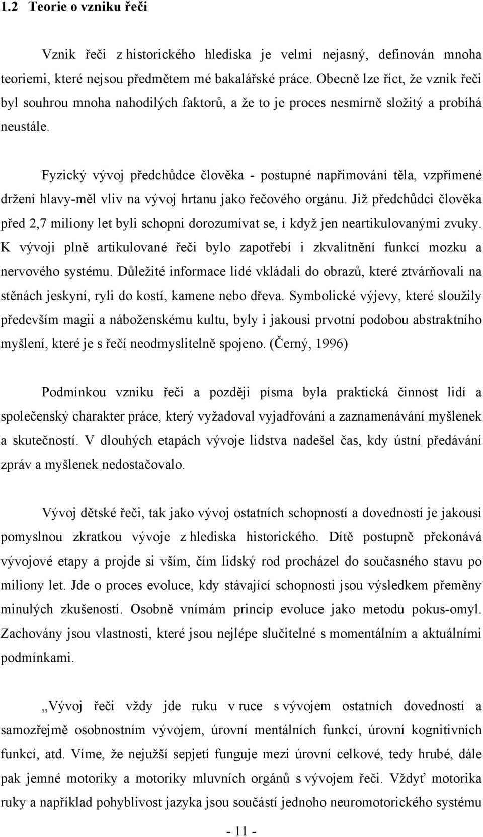 Fyzický vývoj předchůdce člověka - postupné napřimování těla, vzpřímené držení hlavy-měl vliv na vývoj hrtanu jako řečového orgánu.