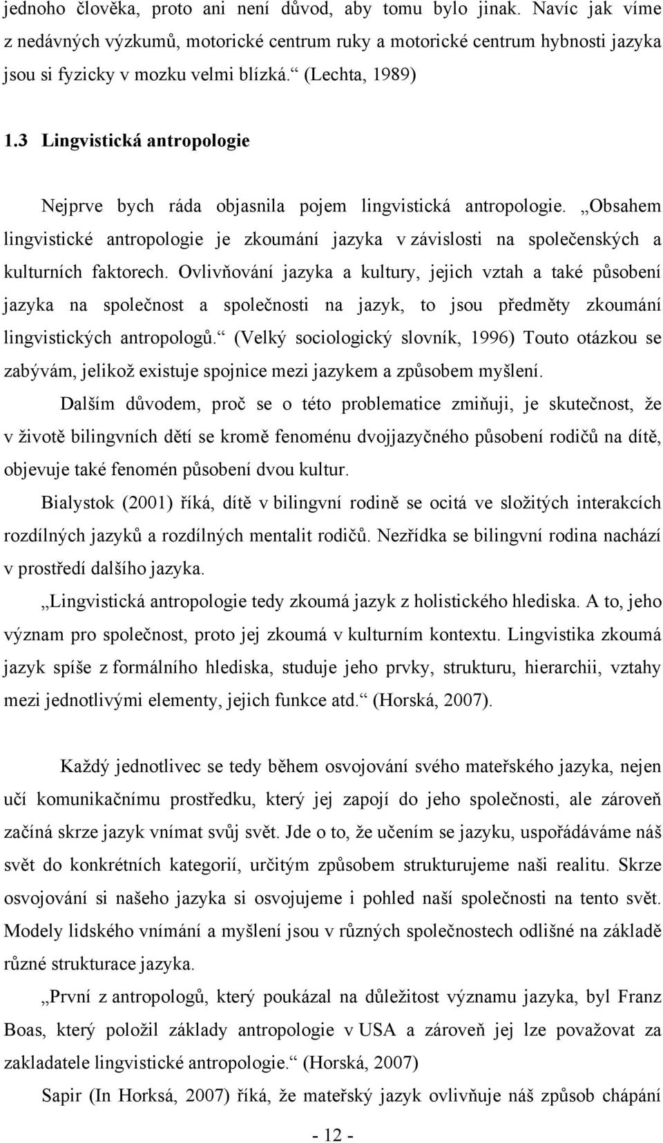 Obsahem lingvistické antropologie je zkoumání jazyka v závislosti na společenských a kulturních faktorech.