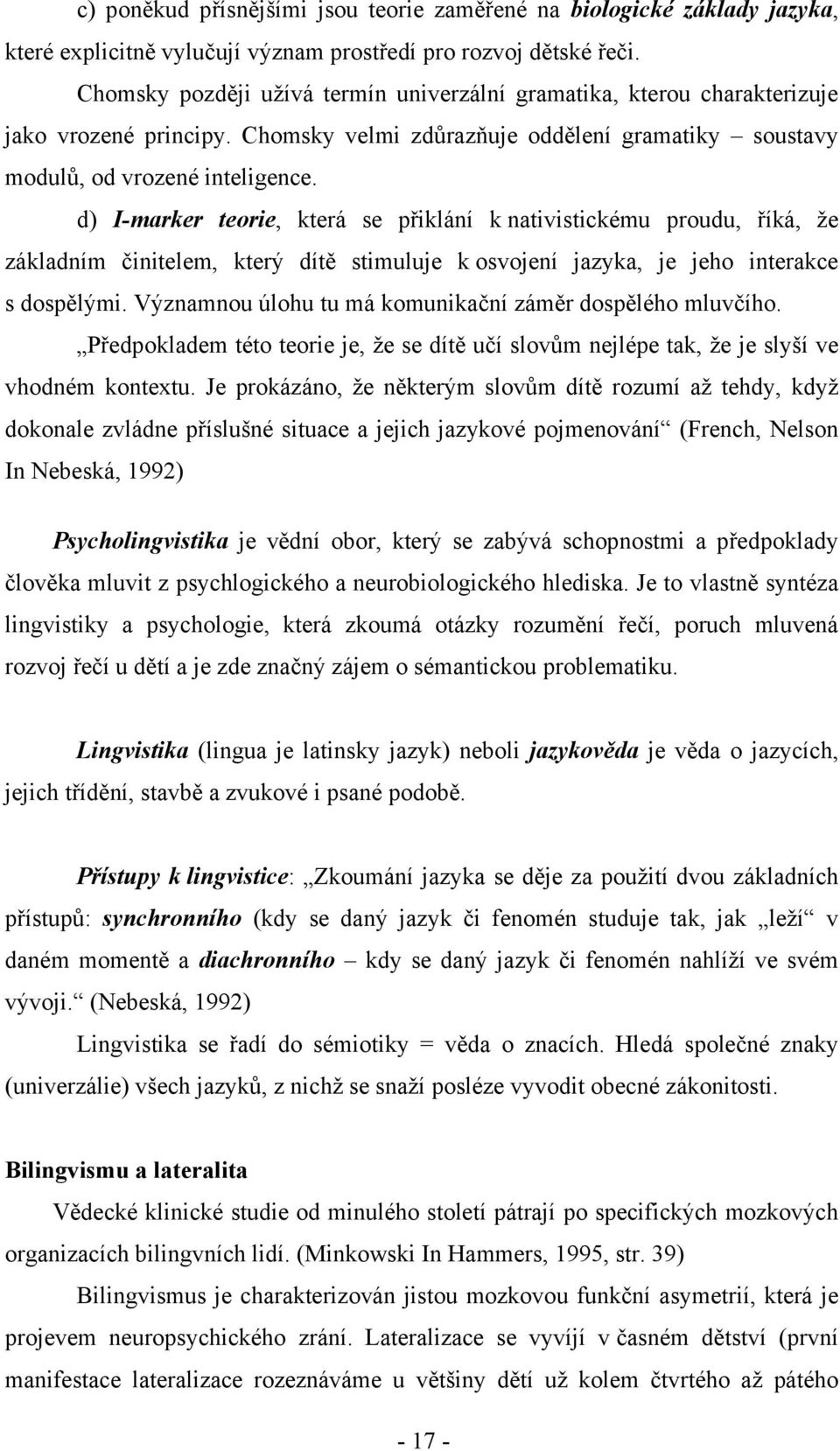 d) I-marker teorie, která se přiklání k nativistickému proudu, říká, že základním činitelem, který dítě stimuluje k osvojení jazyka, je jeho interakce s dospělými.