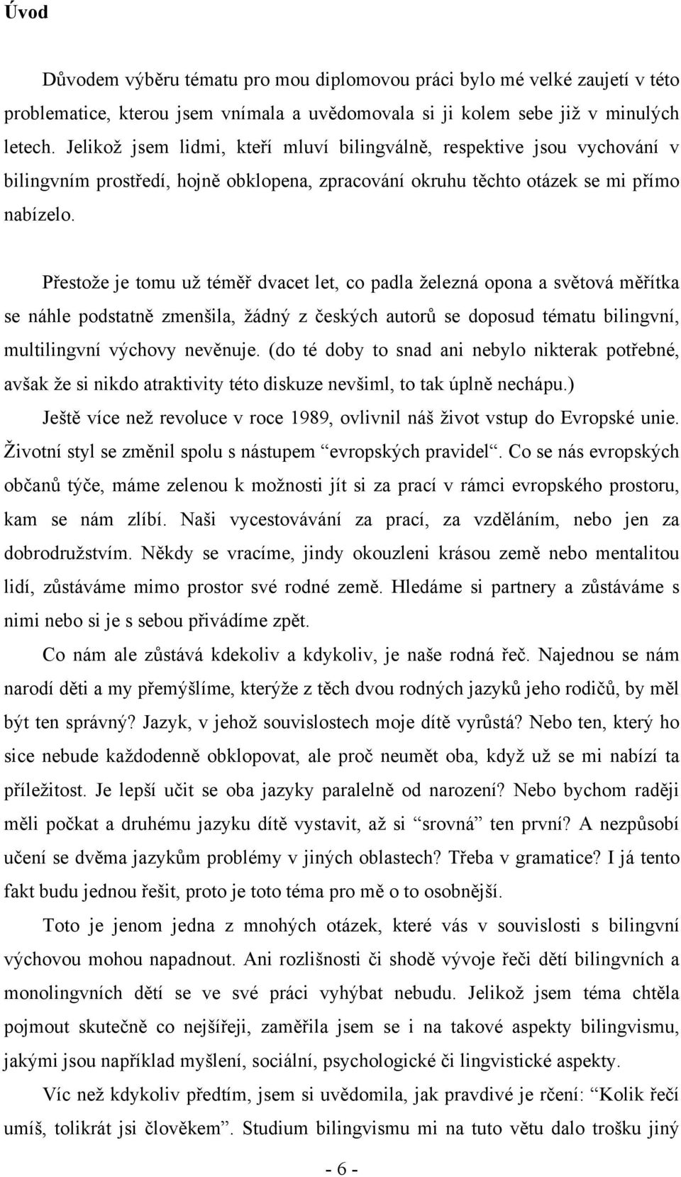 Přestože je tomu už téměř dvacet let, co padla železná opona a světová měřítka se náhle podstatně zmenšila, žádný z českých autorů se doposud tématu bilingvní, multilingvní výchovy nevěnuje.