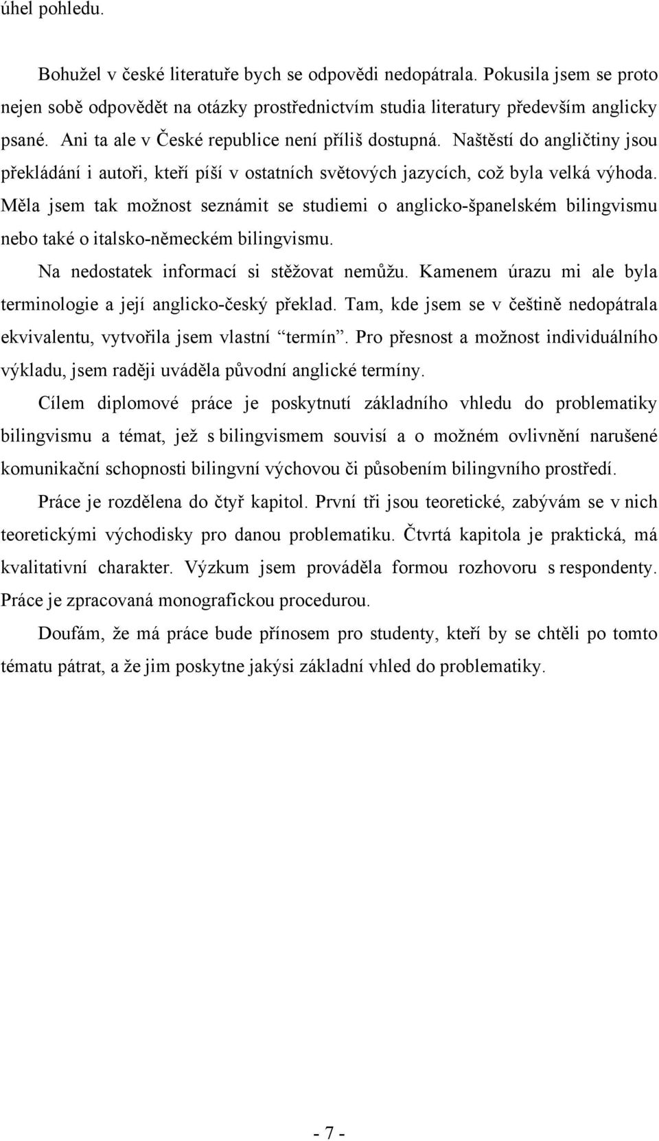 Měla jsem tak možnost seznámit se studiemi o anglicko-španelském bilingvismu nebo také o italsko-německém bilingvismu. Na nedostatek informací si stěžovat nemůžu.