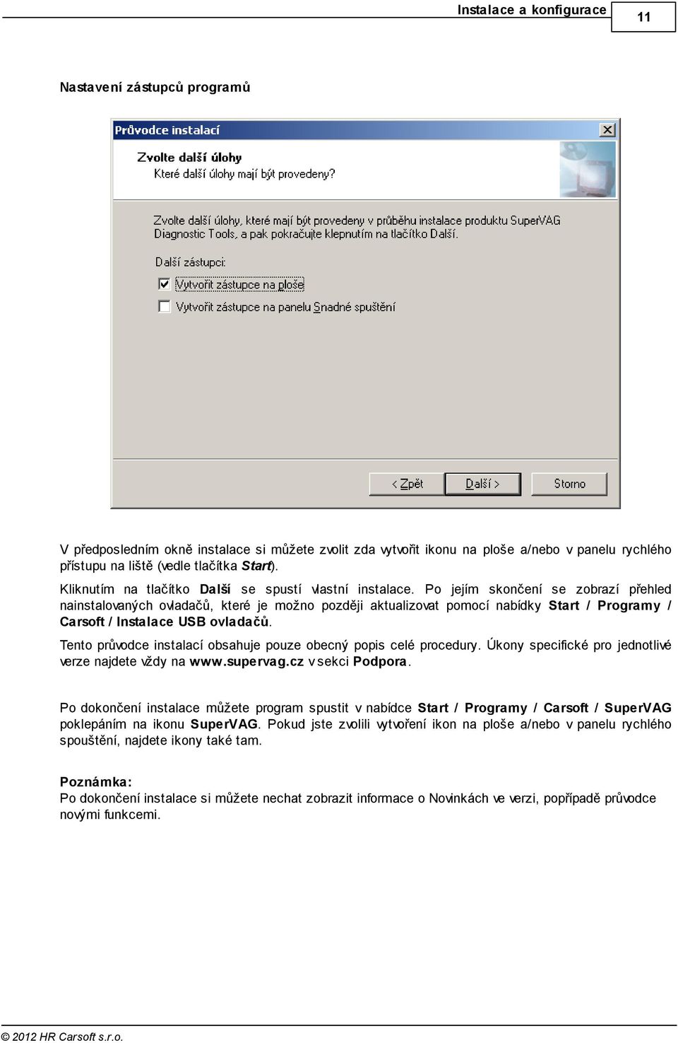 Po jejím skončení se zobrazí přehled nainstalovaných ovladačů, které je možno později aktualizovat pomocí nabídky Start / Programy / Carsoft / Instalace USB ovladačů.