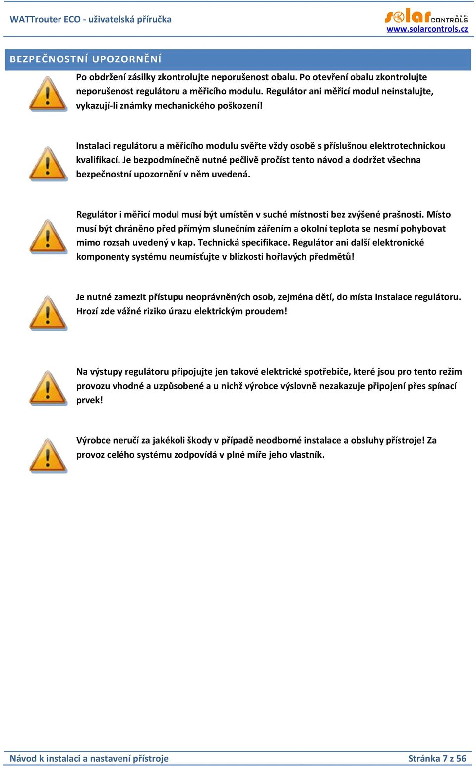 Je bezpodmínečně nutné pečlivě pročíst tento návod a dodržet všechna bezpečnostní upozornění v něm uvedená. Regulátor i měřicí modul musí být umístěn v suché místnosti bez zvýšené prašnosti.