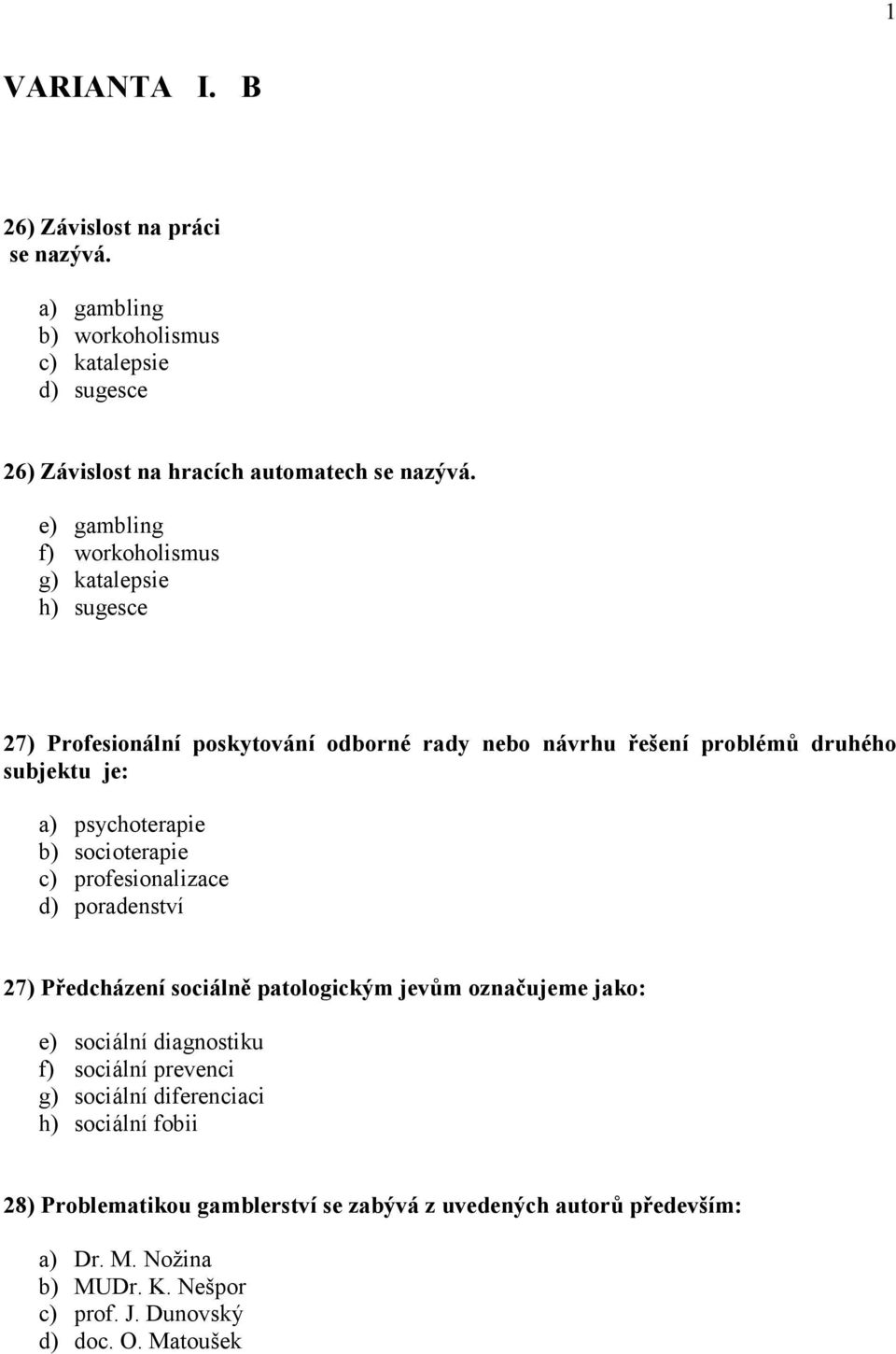 b) socioterapie c) profesionalizace d) poradenství 27) Předcházení sociálně patologickým jevům označujeme jako: e) sociální diagnostiku f) sociální prevenci g)