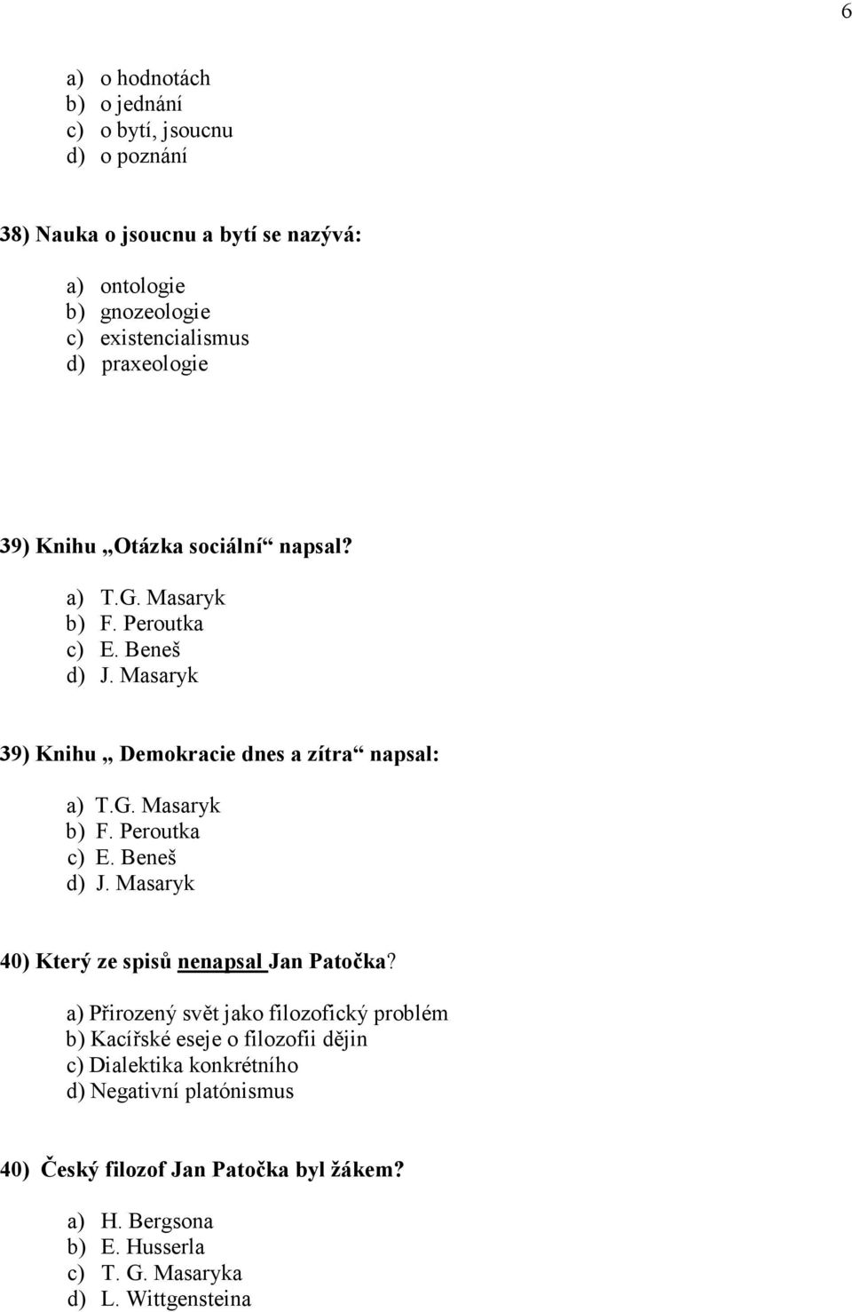 a) Přirozený svět jako filozofický problém b) Kacířské eseje o filozofii dějin c) Dialektika konkrétního d) Negativní platónismus 40) Český filozof Jan