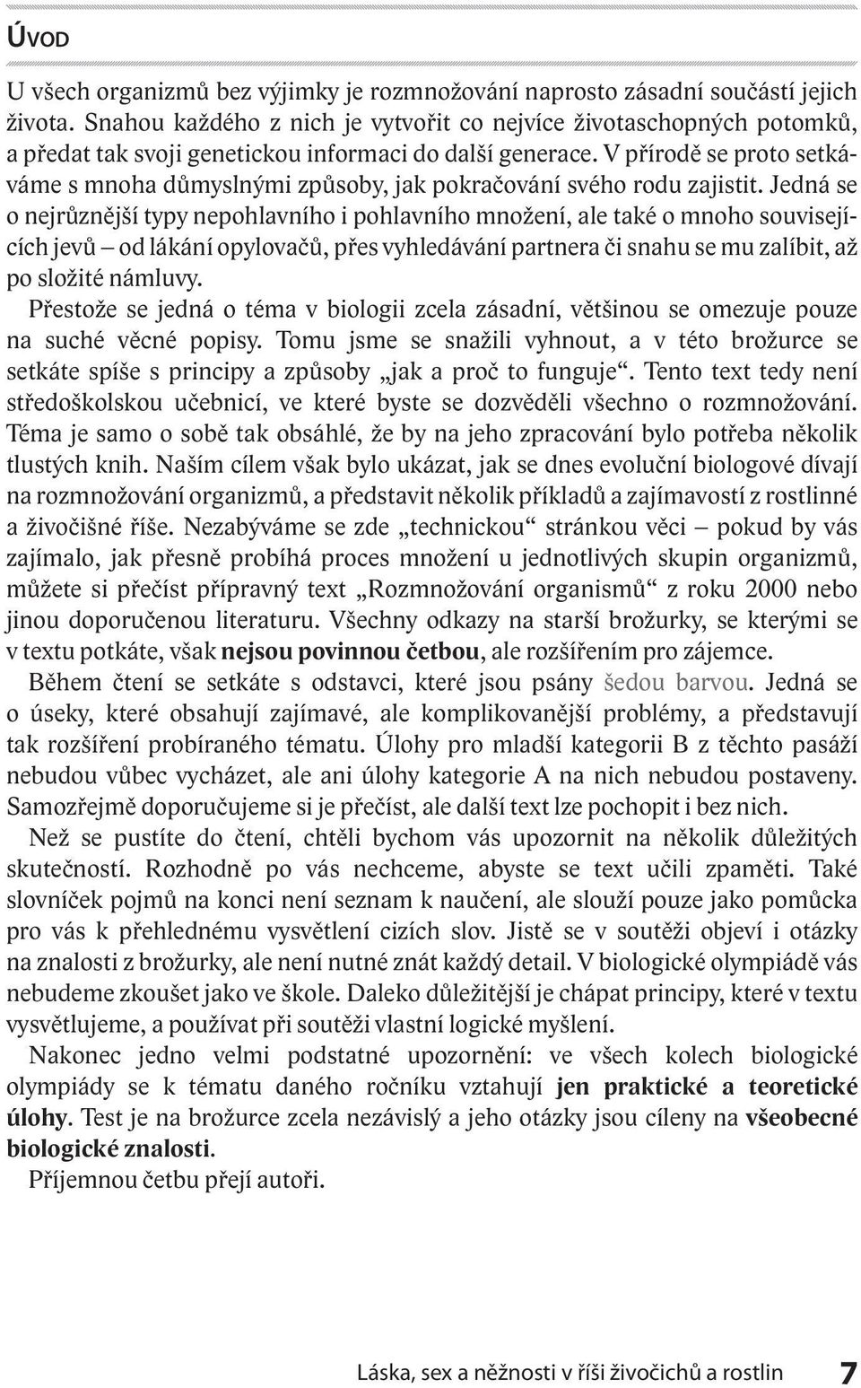 V přírodě se proto setkáváme s mnoha důmyslnými způsoby, jak pokračování svého rodu zajistit.