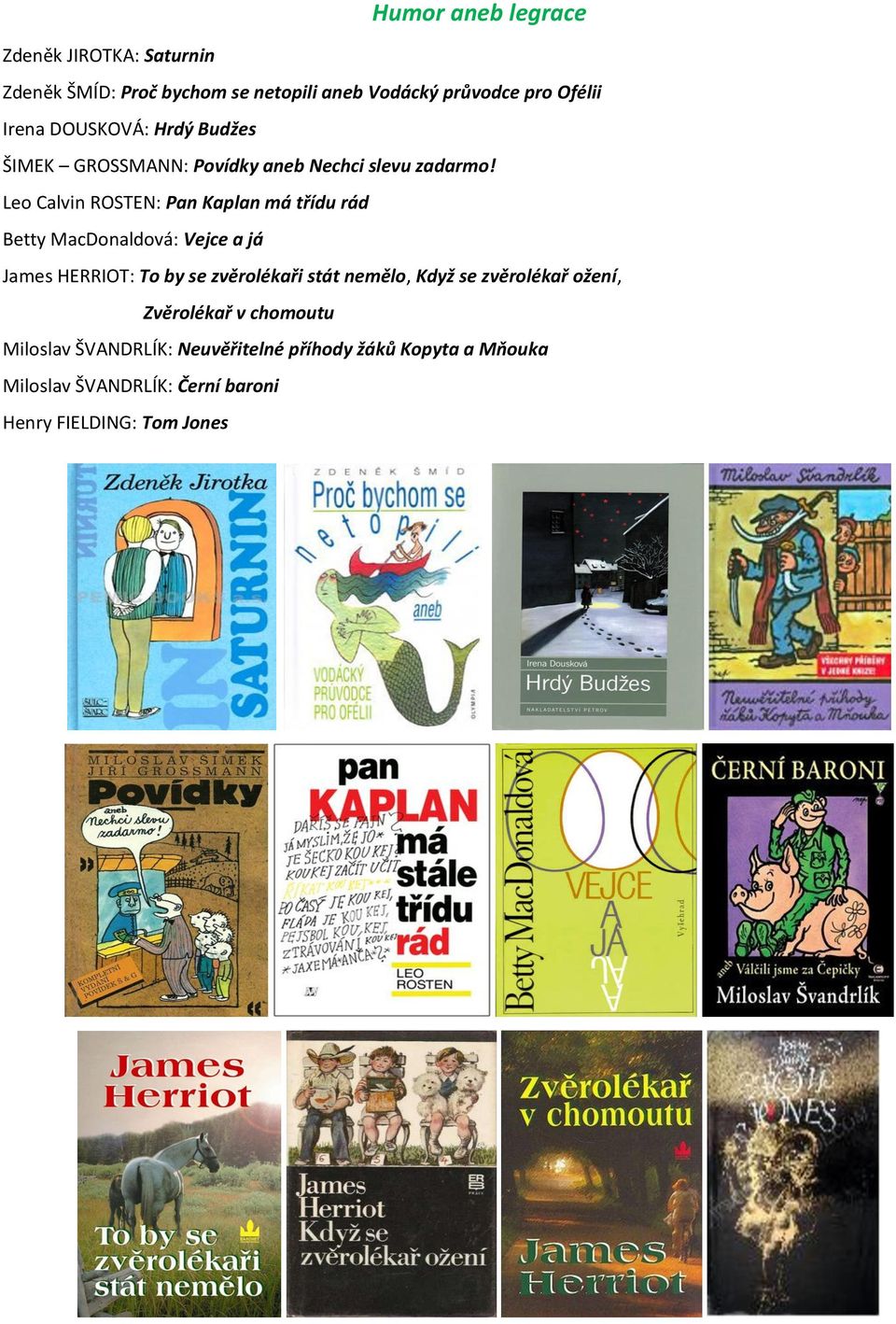 Leo Calvin ROSTEN: Pan Kaplan má třídu rád Betty MacDonaldová: Vejce a já James HERRIOT: To by se zvěrolékaři stát