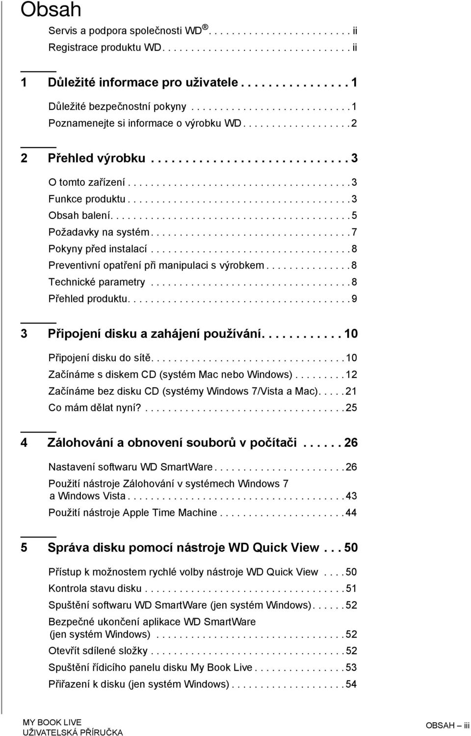 ...................................... 3 Obsah balení.......................................... 5 Požadavky na systém................................... 7 Pokyny před instalací.