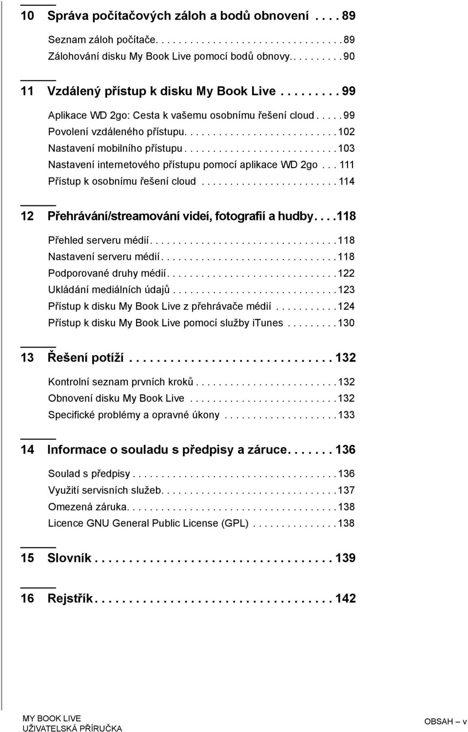 ..........................103 Nastavení internetového přístupu pomocí aplikace WD 2go... 111 Přístup k osobnímu řešení cloud........................ 114 12 Přehrávání/streamování videí, fotografií a hudby.