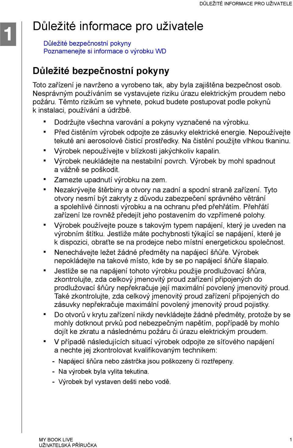 Těmto rizikům se vyhnete, pokud budete postupovat podle pokynů k instalaci, používání a údržbě. Dodržujte všechna varování a pokyny vyznačené na výrobku.