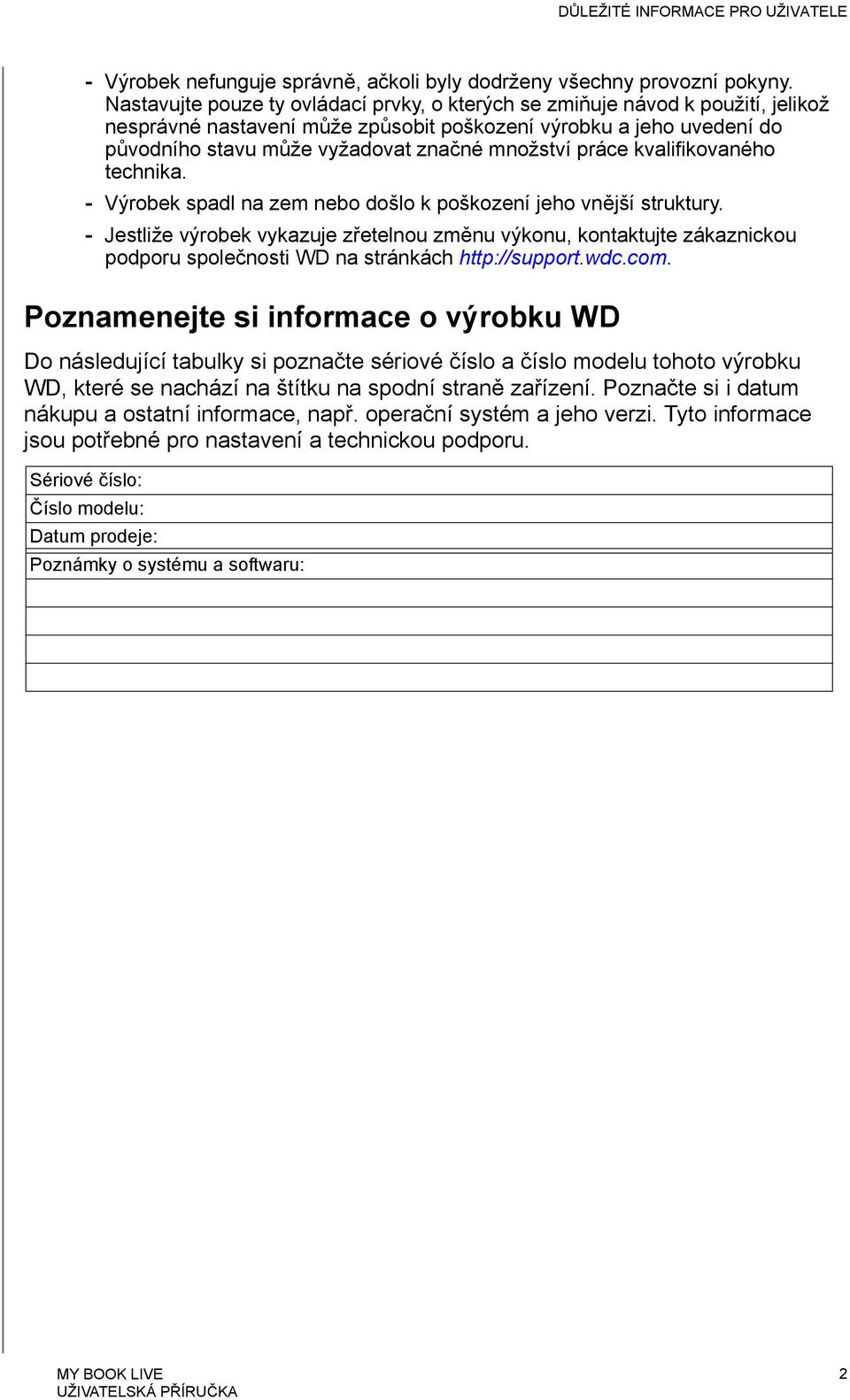 práce kvalifikovaného technika. - Výrobek spadl na zem nebo došlo k poškození jeho vnější struktury.