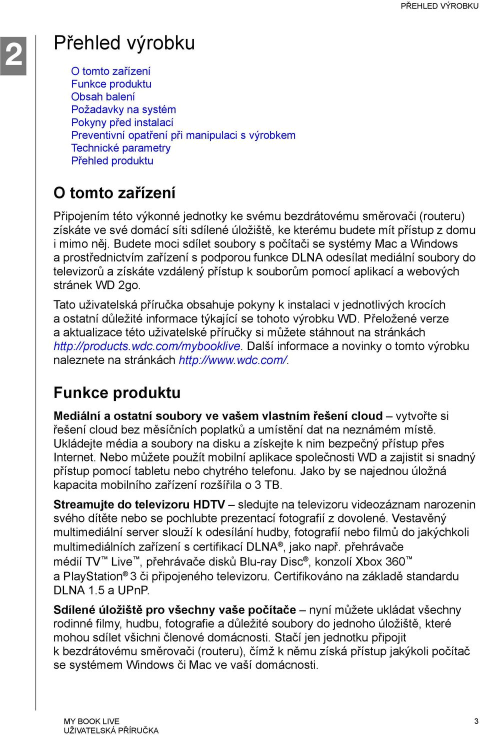Budete moci sdílet soubory s počítači se systémy Mac a Windows aprostřednictvím zařízení s podporou funkce DLNA odesílat mediální soubory do televizorů a získáte vzdálený přístup k souborům pomocí