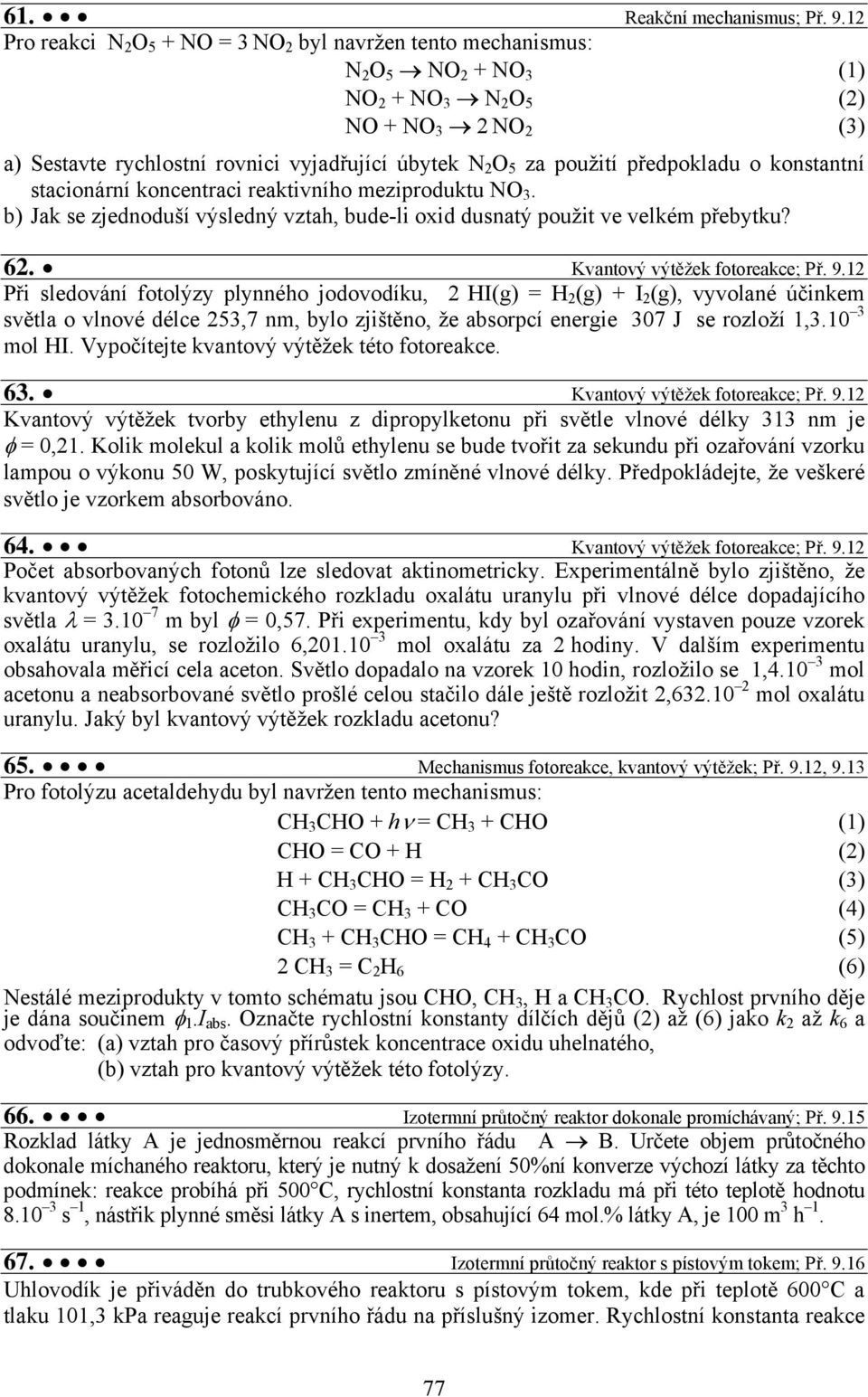 konstantní stacionární koncentraci reaktivního meziproduktu NO 3. b) Jak se zjednoduší výsledný vztah, bude-li oxid dusnatý použit ve velkém přebytku? 6. Kvantový výtěžek fotoreakce; Př. 9.