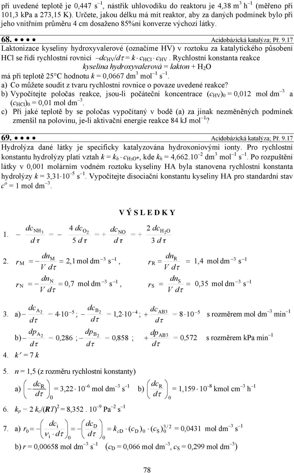 17 Laktonizace kyseliny hydroxyvalerové (označíme HV) v roztoku za katalytického působení HCl se řídí rychlostní rovnicí dc HV / = k c HCl c HV.