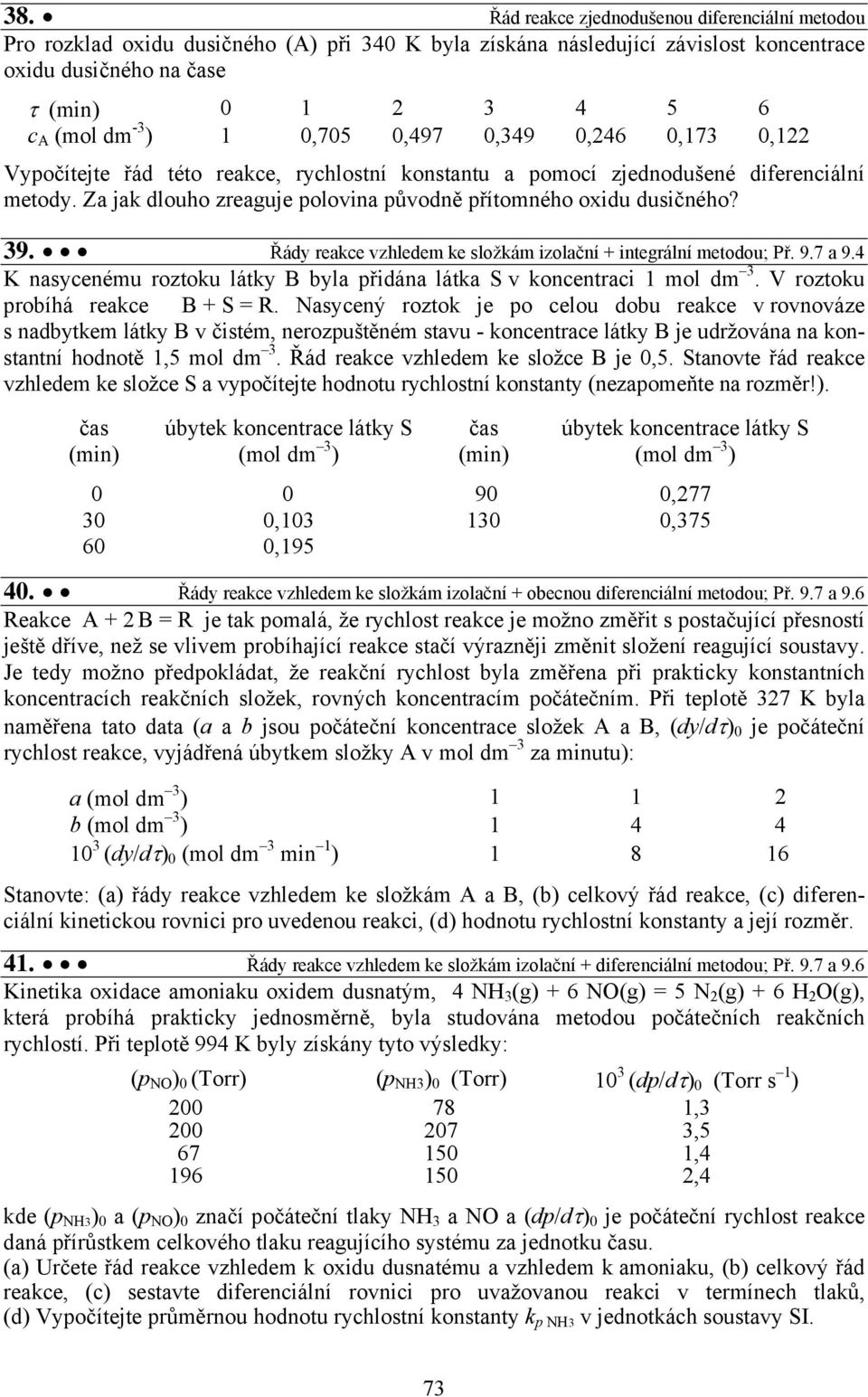 39. Řády reakce vzhledem ke složkám izolační + integrální metodou; Př. 9.7 a 9.4 K nasycenému roztoku látky B byla přidána látka S v koncentraci 1 mol dm 3. V roztoku probíhá reakce B + S = R.