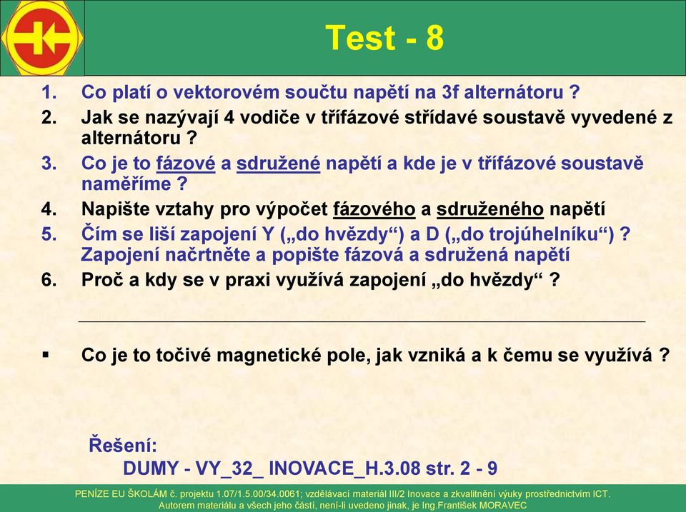 Co je to fázové a sdružené napětí a kde je v třífázové soustavě naměříme? 4. Napište vztahy pro výpočet fázového a sdruženého napětí 5.