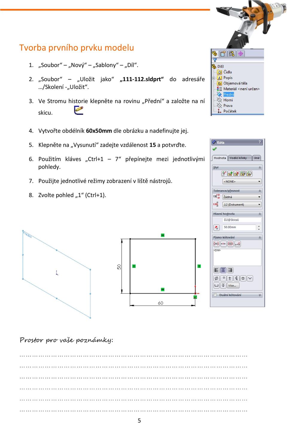 Vytvořte obdélník 60x50mm dle obrázku a nadefinujte jej. 5. Klepněte na Vysunutí zadejte vzdálenost 15 a potvrďte. 6. Použitím kláves Ctrl+1 7 přepínejte mezi jednotlivými pohledy.