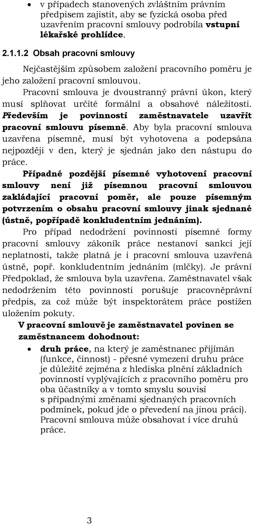 Pracovní smlouva je dvoustranný právní úkon, který musí splňovat určité formální a obsahové náležitosti. Především je povinností zaměstnavatele uzavřít pracovní smlouvu písemně.