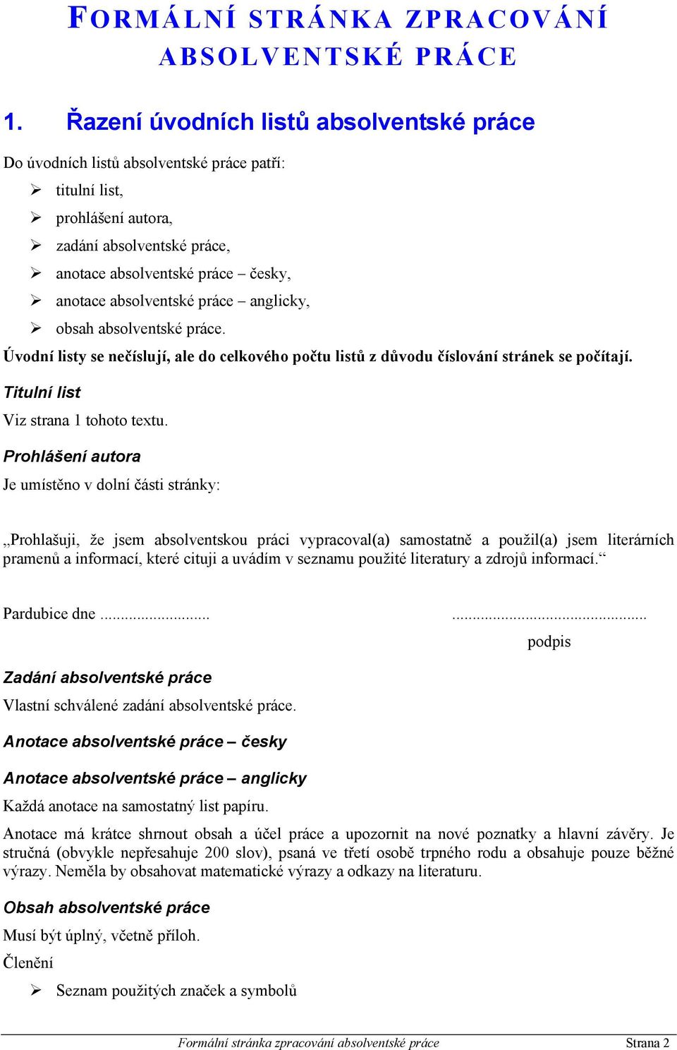 práce anglicky, obsah absolventské práce. Úvodní listy se nečíslují, ale do celkového počtu listů z důvodu číslování stránek se počítají. Titulní list Viz strana 1 tohoto textu.