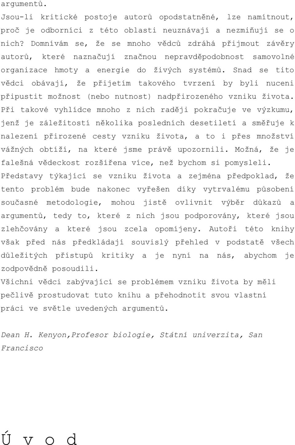 Snad se tito vědci obávají, že přijetím takového tvrzení by byli nuceni připustit možnost (nebo nutnost) nadpřirozeného vzniku života.