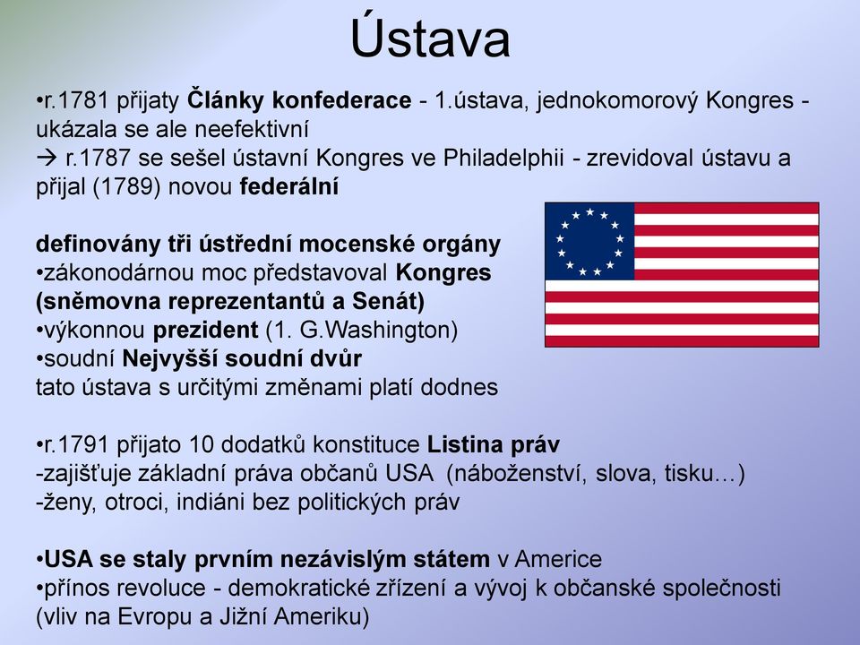 (sněmovna reprezentantů a Senát) výkonnou prezident (1. G.Washington) soudní Nejvyšší soudní dvůr tato ústava s určitými změnami platí dodnes r.