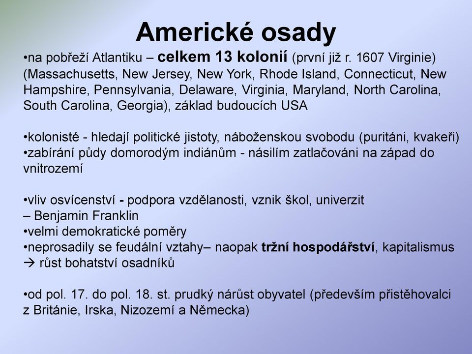 základ budoucích USA kolonisté - hledají politické jistoty, náboţenskou svobodu (puritáni, kvakeři) zabírání půdy domorodým indiánům - násilím zatlačováni na západ do vnitrozemí vliv